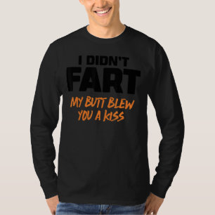 I Didn't Fart My Butt Blew You A Kiss 5 T-Shirt
