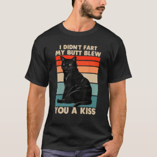 I didn't fart my butt blew you a kiss black cat lo T-Shirt