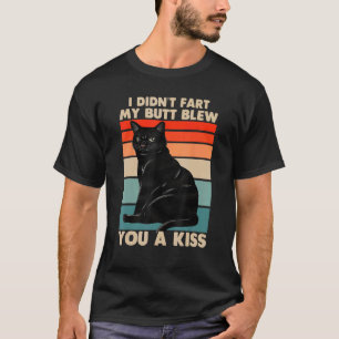 I didn't fart my butt blew you a kiss black cat lo T-Shirt