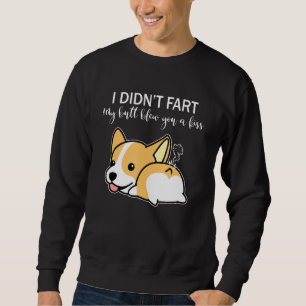I Didnt Fart My Butt Blew You A Kiss Corgi Dog 1 Sweatshirt