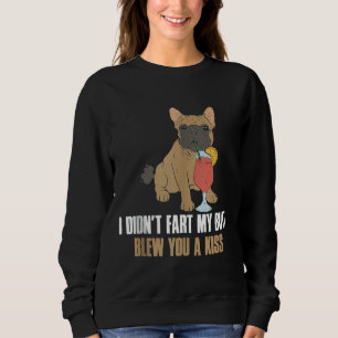 I Didnt Fart My Butt Blew You A Kiss French Bulldo Sweatshirt