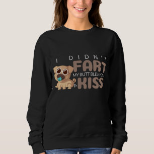 I Didn't Fart My Butt Blew You a Kiss Funny PUG Sweatshirt