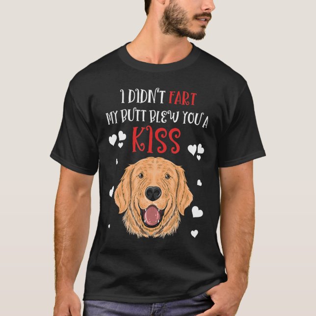 I Didnt Fart My Butt Blew You A Kiss Golden Retrie T-Shirt (Front)