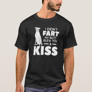 I Didn't Fart My Butt Blew You A Kiss   T-Shirt