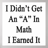 I Didn't Get An A In Math I Earned It
