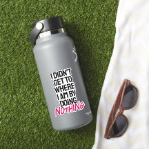 I didn't get to where I am by doing nothing