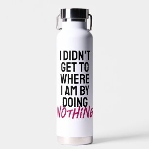I didn't get to where I am by doing nothing  Water Bottle