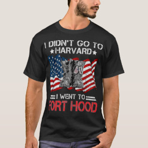 I Didn't Go To Harvard I Went To FortHood Soldier  T-Shirt