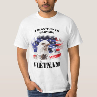 I didn't go to Harvard, I went to Vietnam- Veteran T-Shirt