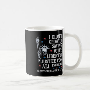 I Didnt Grow Up Saying With Liberty & Justice Coffee Mug