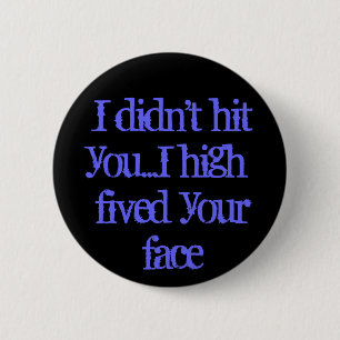 I didn't hit you...I high-fived your face 6 Cm Round Badge