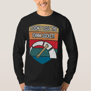 I Didnt Lose the 10mm Socket Car Mechanic Auto Car T-Shirt