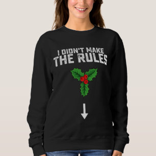 I Didn't Make The Rules Christmas Mistletoe Sweatshirt