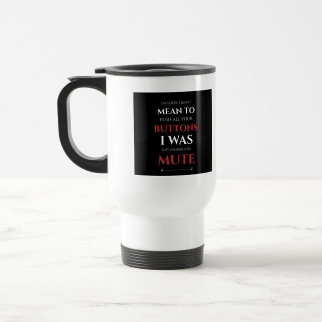 I DIDN'T MEAN t  Push Your Buttons Sarcastic Quote Travel Mug (Left)