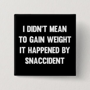 I didn't mean to gain weight, it happened by snacc 15 cm square badge