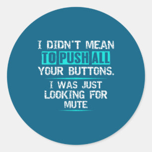 I Didn't Mean To Push Your Buttons Hilarious Sarca Classic Round Sticker