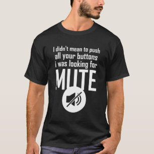 I Didn'T Mean To Push Your Buttons I Was Looking F T-Shirt