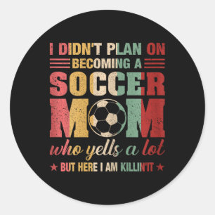 I Didn't Plan On Becoming A Soccer Mum Mothers Day Classic Round Sticker
