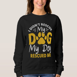I Didn't Rescue My Dog My Dog Rescued Me Animal Re Sweatshirt