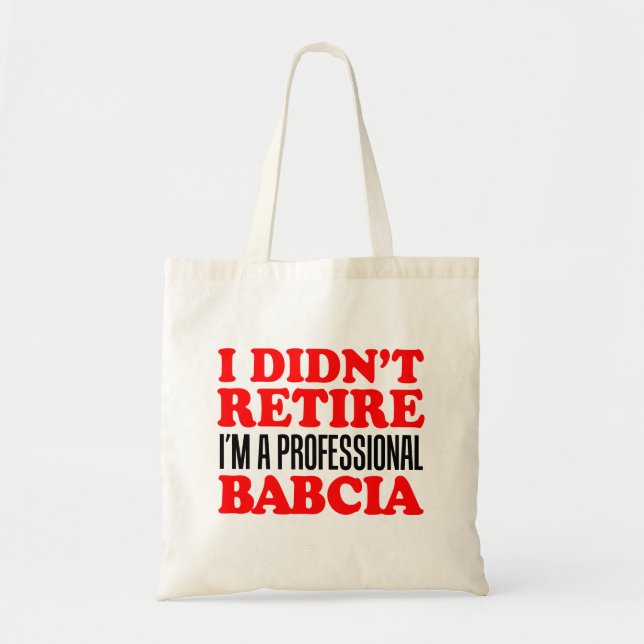 I Didn't Retire I'm Professional Babcia Tote (Front)