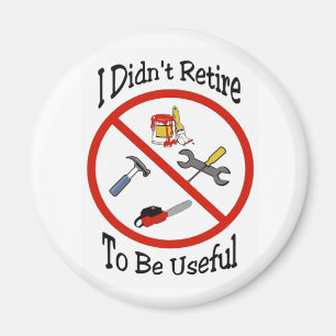 I didn't retire to be useful magnet