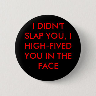 I DIDN'T SLAP YOU, 6 CM ROUND BADGE