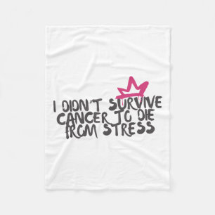 I Didnt Survive Cancer To Die From Stress Cancer A Fleece Blanket