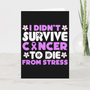 I Didnt Survive Cancer To Die From Stress - World  Card