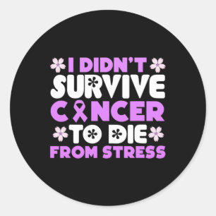 I Didnt Survive Cancer To Die From Stress - World  Classic Round Sticker
