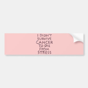 I Didn't Survive Cancer To Die Pink Stress Bumper Sticker