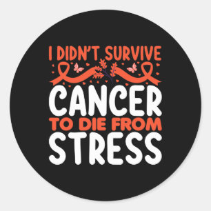 I Didnt Suvive Cancer To Die From Stress - World C Classic Round Sticker