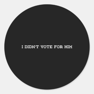 I Didn't Vote For Him Anti Trump Classic Round Sticker