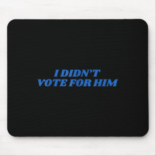 I Didnt Vote For Him Shirt Trump 2024 Election Mouse Pad