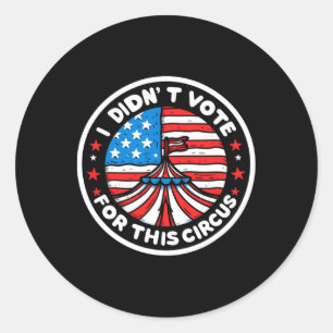 I Didnt Vote For This Circus Anti Usa Trump Govern Classic Round Sticker