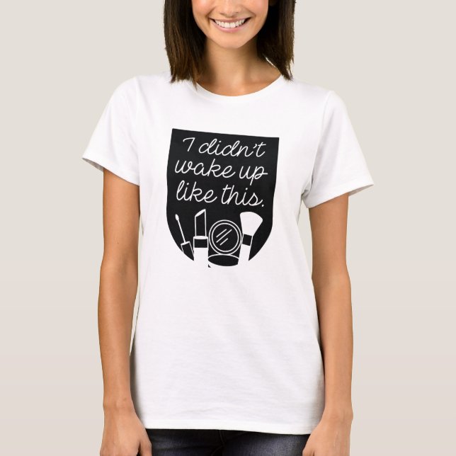 I Didn't Wake Up Like This T-Shirt (Front)