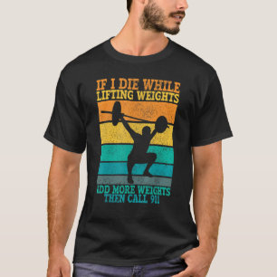 I Die While Lifting Weights Workout & Gym T-Shirt