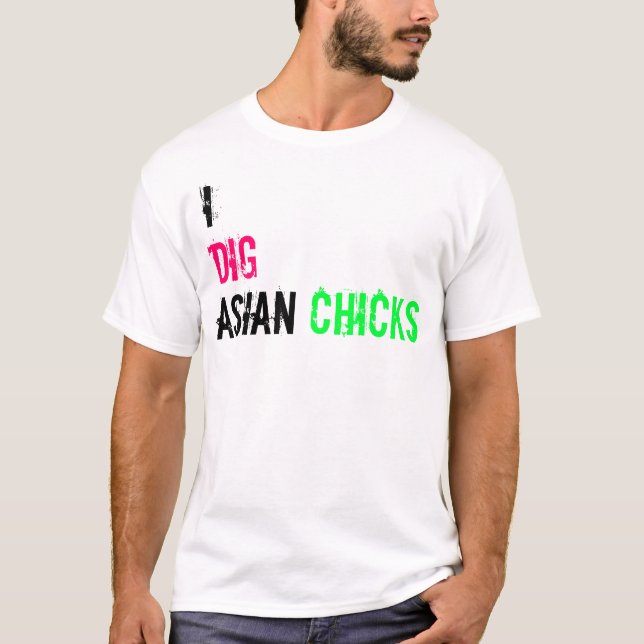 I Dig Asian Chicks T-Shirt (Front)