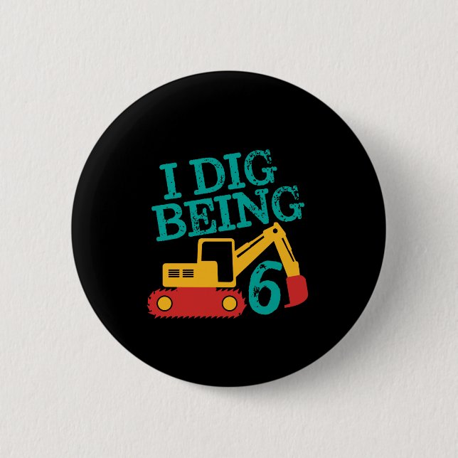 I Dig Being 6 Excavator Birthday Boy Turning Six Cm Round Badge (Front)