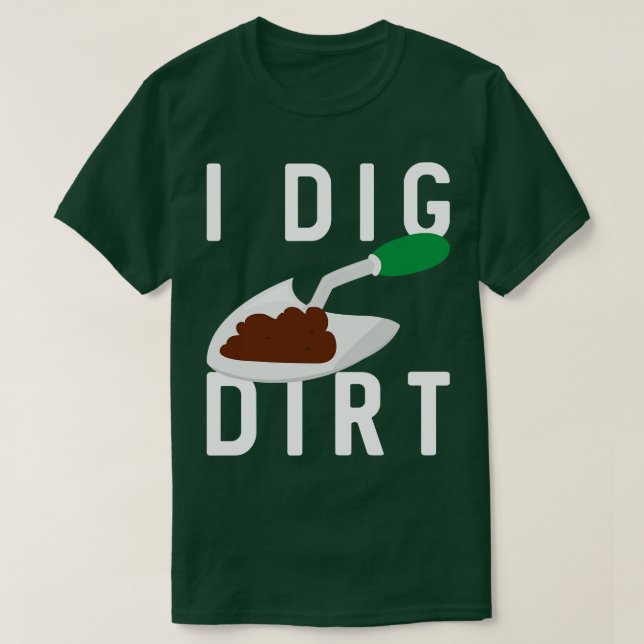 I Dig Dirt T-Shirt (Design Front)