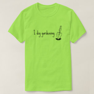 I Dig Gardening- Funny Garden T-Shirt