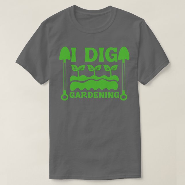 I dig Gardening horticulturist sun plant gift T-Shirt (Design Front)