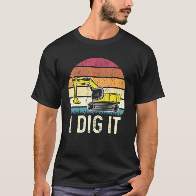 I Dig It Operator Excavator T-Shirt (Front)