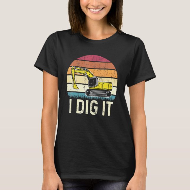 I Dig It Operator Excavator T-Shirt (Front)