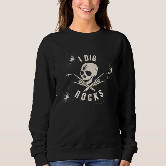 I DIG ROCKS Skeleton ROCK & Roll Geology Pick Sweatshirt (Front)