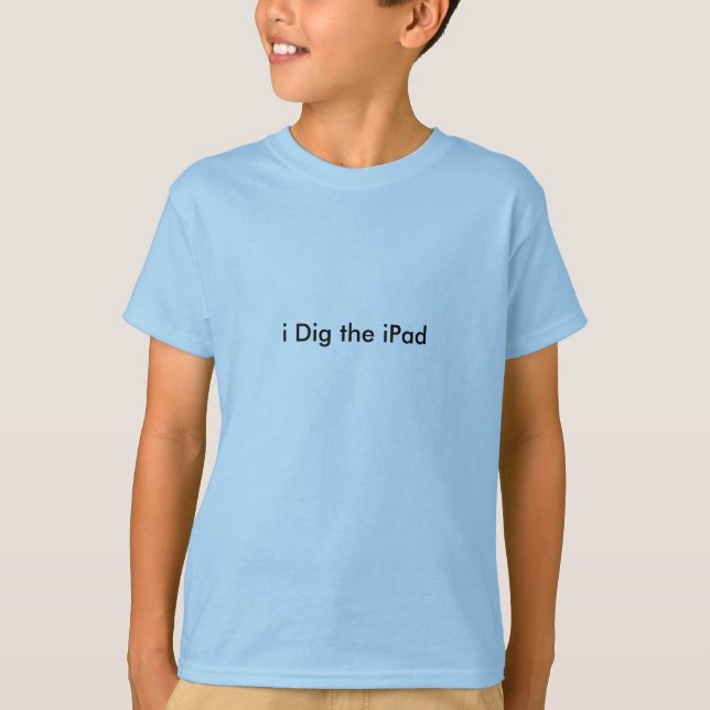 i Dig the iPad T-Shirt (Front)