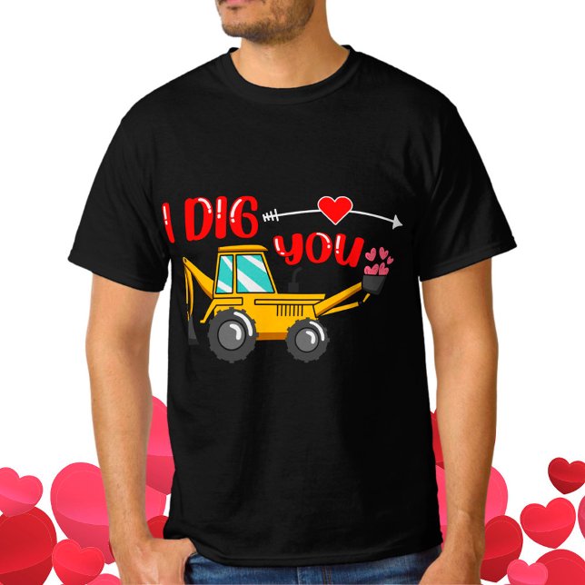 I Dig You Backhoe Valentine T-Shirt (Creator Uploaded)