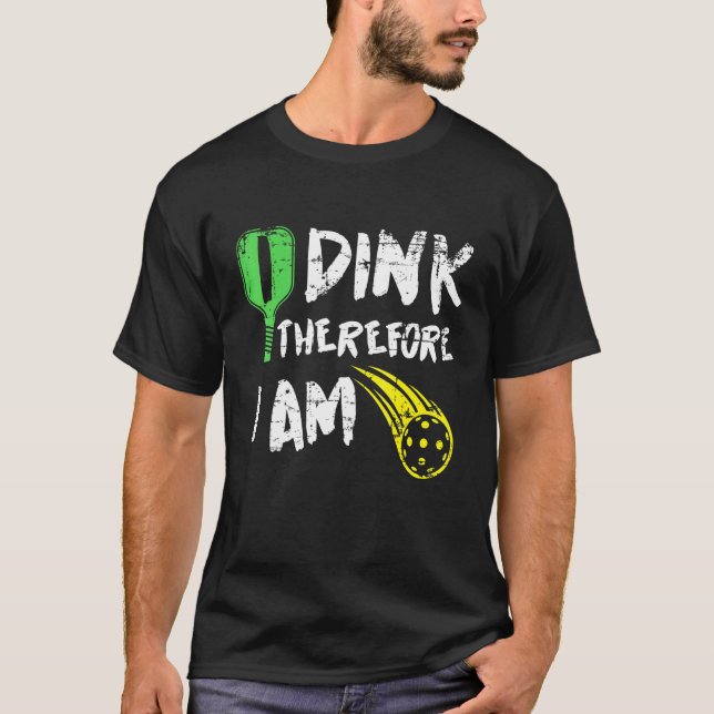 I Dink Therefore I Am Pickleball Retirement T-Shirt (Front)
