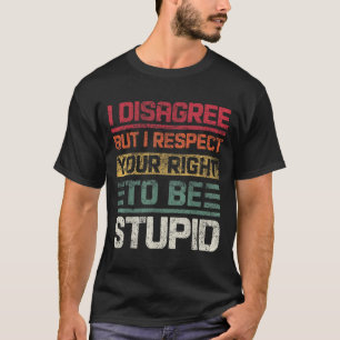 I Disagree But I Respect Your Right To Be Stud Fun T-Shirt