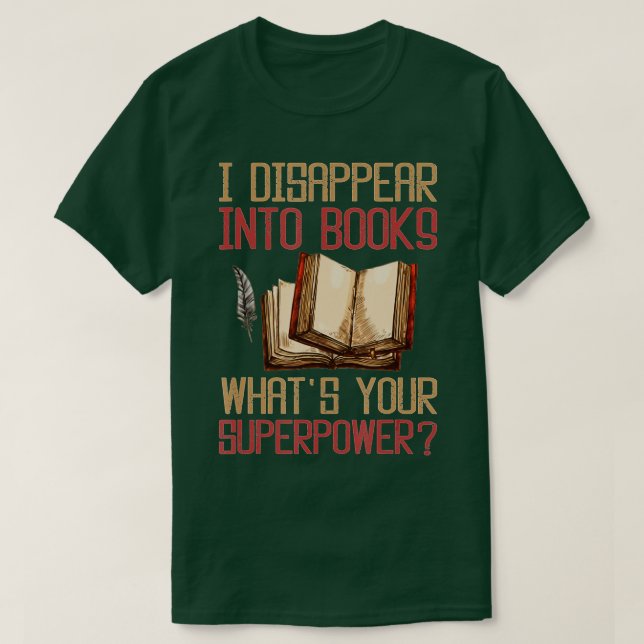 I Disappear Into Books What's Your Superpower  T-Shirt (Design Front)