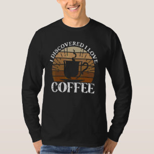 I Discovered I Love Coffee Coffee T-Shirt